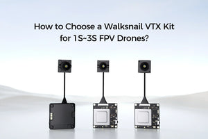 How to Choose a Walksnail VTX Kit for 1s~3s FPV Drones?